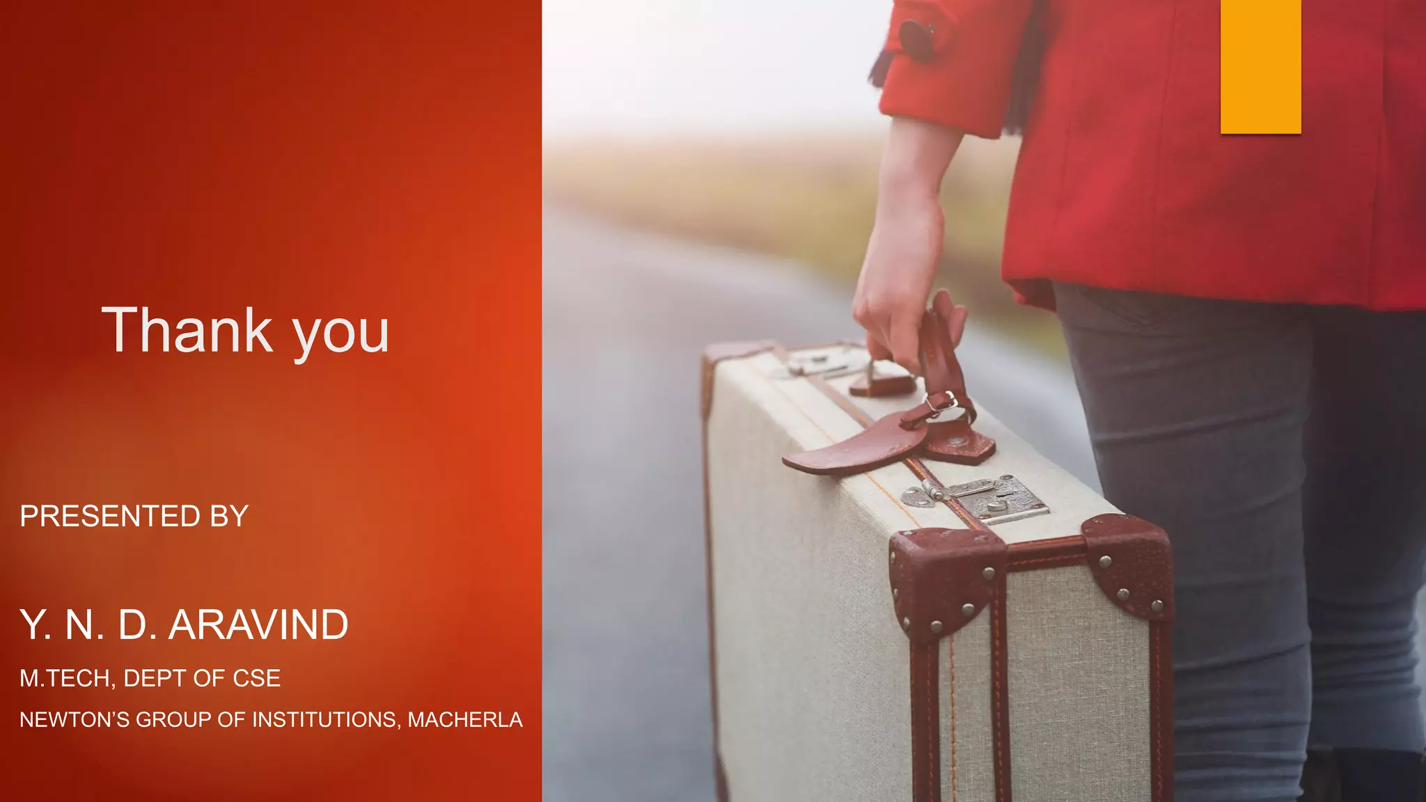 Thank you
PRESENTED BY
Y. N. D. ARAVIND
M.TECH, DEPT OF CSE
NEWTON’S GROUP OF INSTITUTIONS, MACHERLA
 