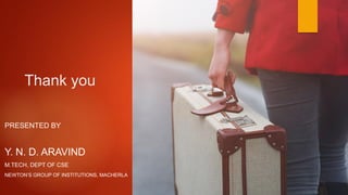 Thank you
PRESENTED BY
Y. N. D. ARAVIND
M.TECH, DEPT OF CSE
NEWTON’S GROUP OF INSTITUTIONS, MACHERLA
 