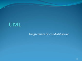 Diagrammes de cas d'utilisation
108
 