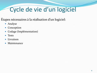 4
Cycle de vie d’un logiciel
Étapes nécessaires à la réalisation d’un logiciel:
 Analyse
 Conception
 Codage (Implémentation)
 Tests
 Livraison
 Maintenance
4
 