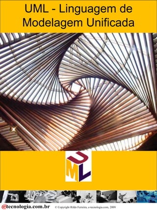 Linguagem de Modelagem Unificada
© Copyright Rildo Ferreira, e-tecnologia.com, 2009
UMLUML - Linguagem de
Modelagem Unificada
 