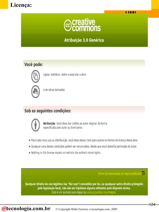 Linguagem
Licença:       de Modelagem Unificada
                                                                   UML




                                                                         124
              © Copyright Rildo Ferreira, e-tecnologia.com, 2009
 