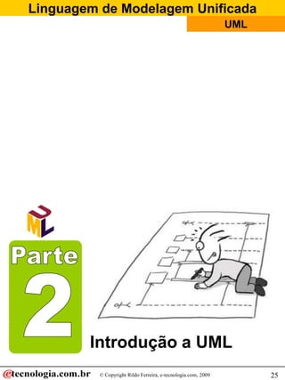 Linguagem de Modelagem Unificada
                                                               UML




        Introdução a UML
          © Copyright Rildo Ferreira, e-tecnologia.com, 2009         25
 