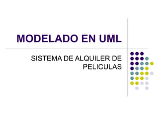 MODELADO EN UML
  SISTEMA DE ALQUILER DE
               PELICULAS
 