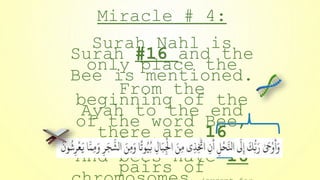 Miracle # 4:
Surah Nahl is
Surah #16 and the
only place the
Bee is mentioned.
From the
beginning of the
Ayah to the end
of the word Bee,
there are 16
letters.
And bees have 16
pairs of
 