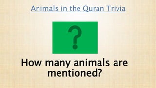 How many animals are
mentioned?
Animals in the Quran Trivia
 