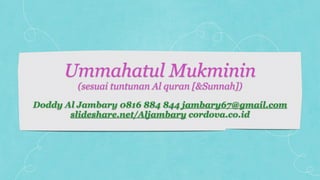 Ummahatul Mukminin 
(sesuai tuntunan Al quran [&Sunnah]) 
Doddy Al Jambary 0816 884 844 jambary67@gmail.com 
slideshare.net/Aljambary cordova.co.id 
 