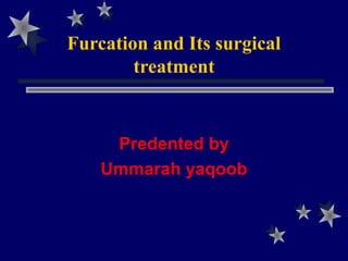Predented by
Ummarah yaqoob
Furcation and Its surgical
treatment
 