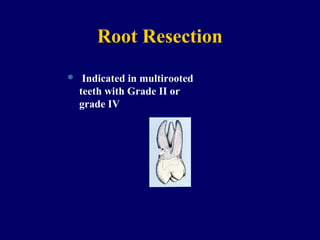 Root Resection
 Indicated in multirooted
teeth with Grade II or
grade IV
 