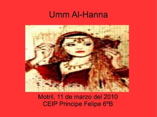Umm Al-Hanna Motril, 11 de marzo del 2010 CEIP Principe Felipe 6ºB 