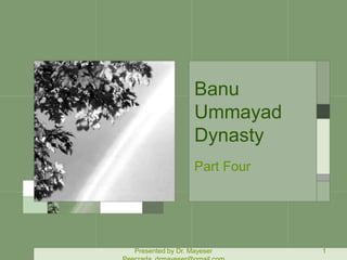 Banu
Ummayad
Dynasty
Part Four
Presented by Dr. Mayeser 1
 