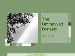 The
Ummayyad
Dynasty
Part One
Presented by Dr. Mayeser 1
 