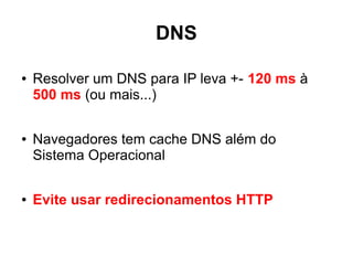 HTTPS
● Acresce 200ms à 1s a toda conexão
● Aumento do volume total de tráfego
● Aumento do processamento de CPU
 