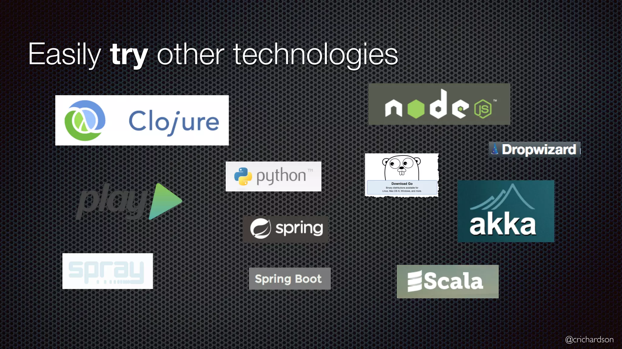 @crichardson Easily try other technologies 