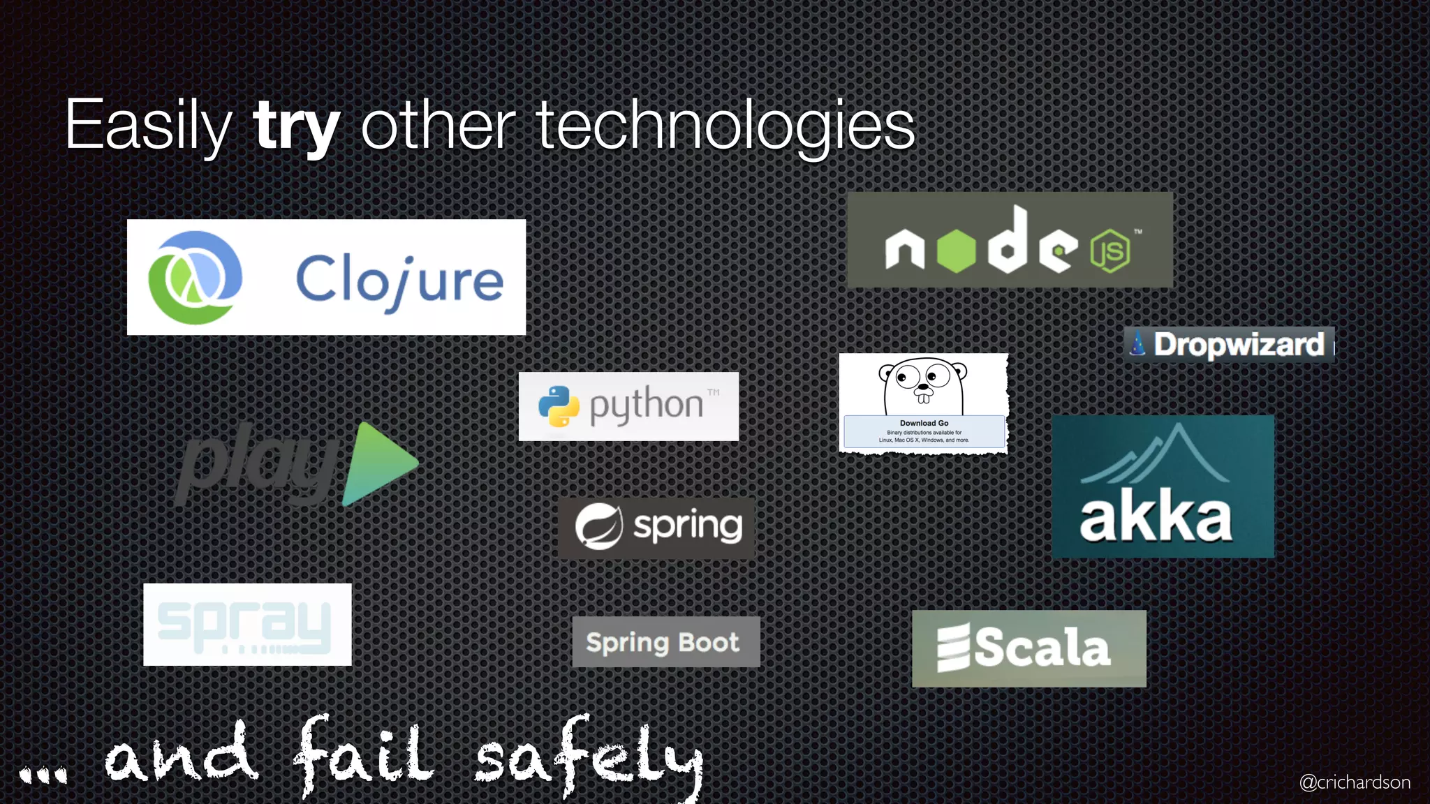 @crichardson Easily try other technologies ... and fail safely 