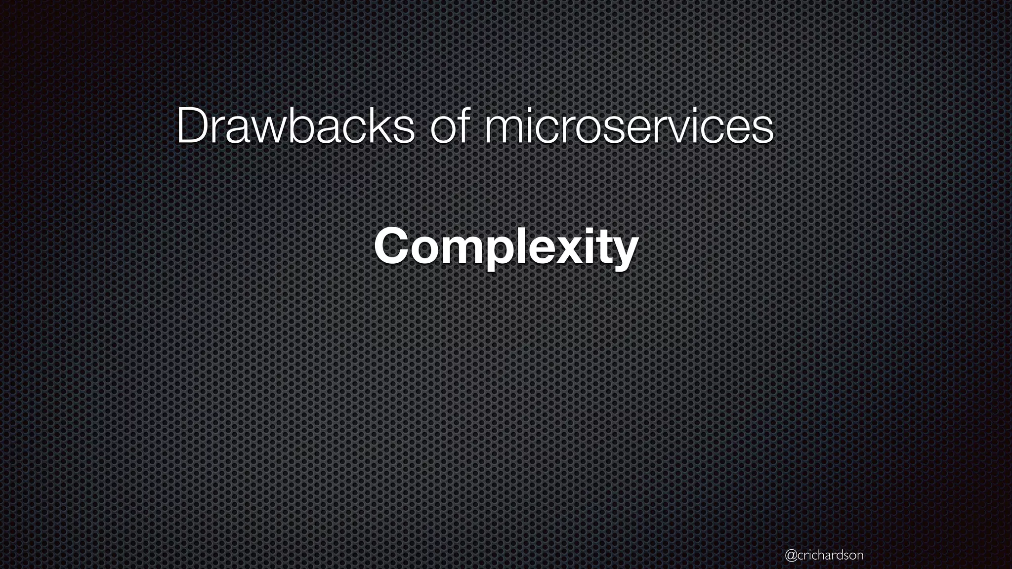 @crichardson Drawbacks of microservices Complexity 