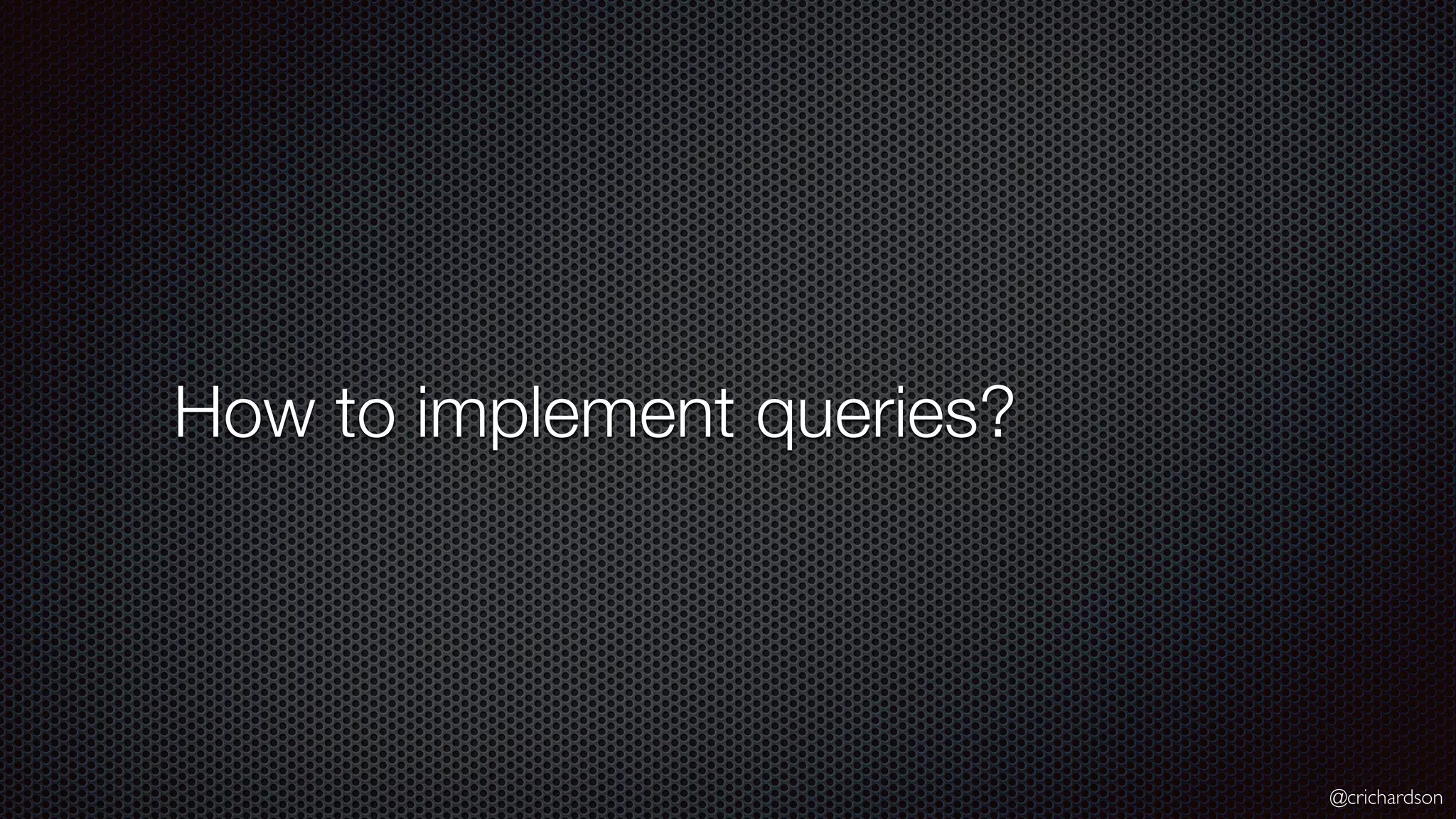 @crichardson How to implement queries? 