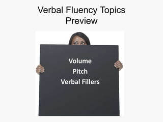 Verbal Fluency Topics
Preview
Volume
Pitch
Verbal Fillers
 