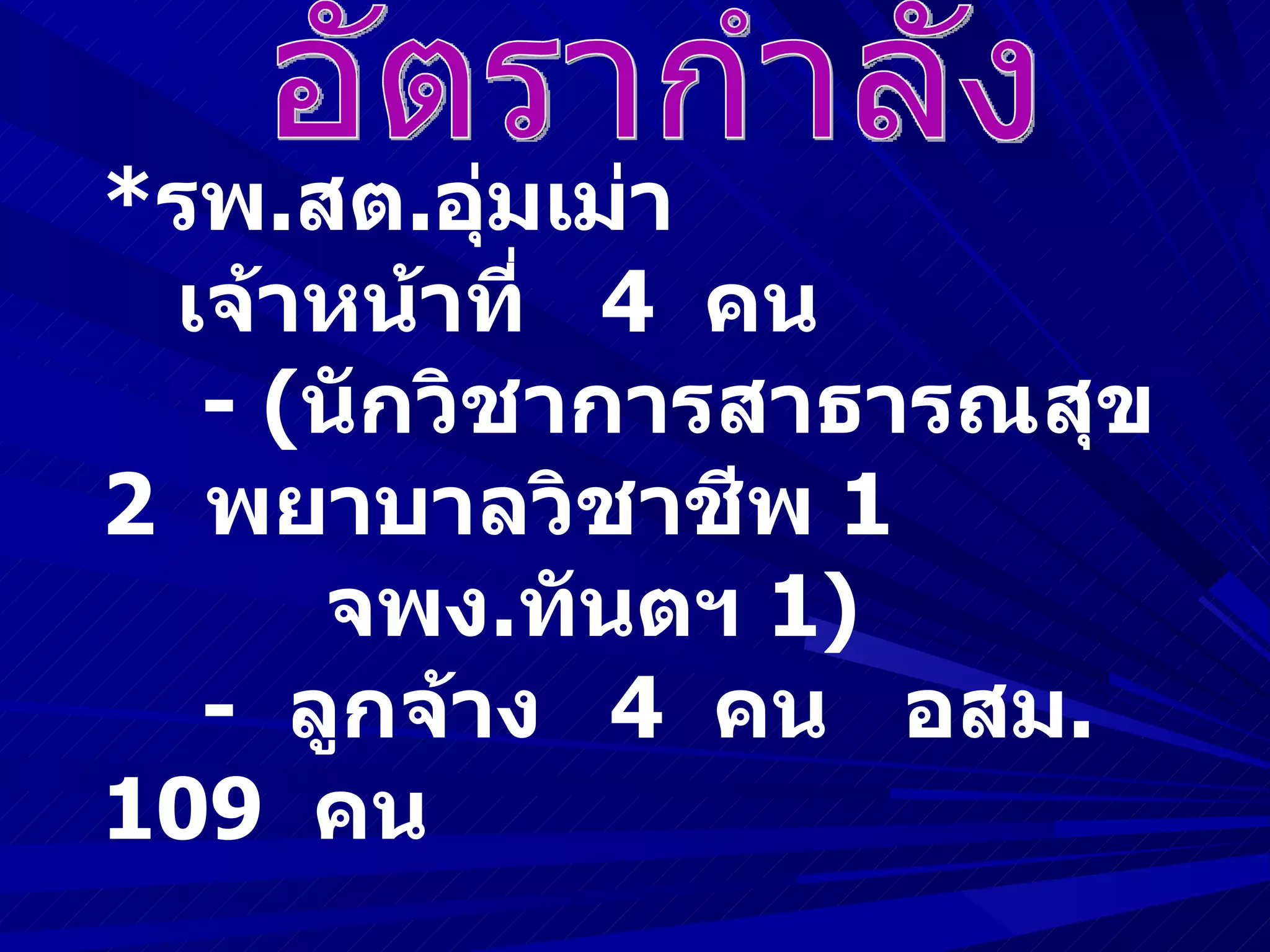 *รพ.สต.อุมเม่า
          ่
 เจ้าหน้าที่ 4 คน
  - (นักวิชาการสาธารณสุข
2 พยาบาลวิชาชีพ 1
     จพง.ทันตฯ 1)
  - ลูกจ้าง 4 คน อสม.
109 คน
 