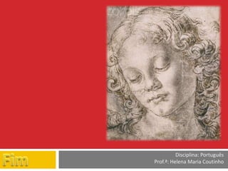 Disciplina: Português
Prof.ª: Helena Maria Coutinho
 