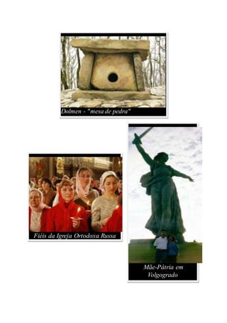Mãe-Pátria em
Volgogrado
Dolmen - "mesa de pedra"
Fiéis da Igreja Ortodoxa Russa
 