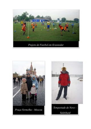 Projeto de Futebol em Krasnodar
Praça Vermelha - Moscou
Tempestade de Neve -
Salekhard
 