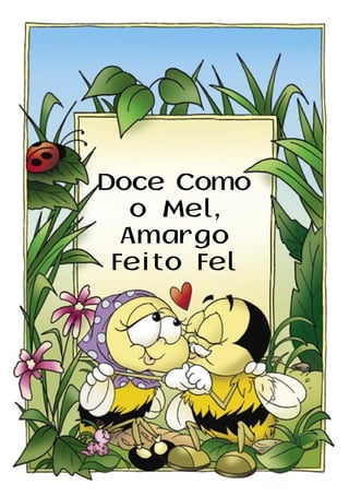 Doce Como
o Mel,
Amargo
Feito Fel
 
