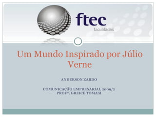 ANDERSON ZARDO COMUNICAÇÃO EMPRESARIAL 2009/2 PROFª. GREICE TOMASI Um Mundo Inspirado por Júlio Verne 