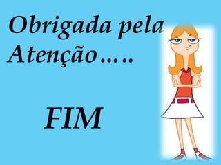 Obrigada pela
Atenção…..

   FIM
 