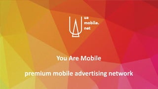 You Are Mobile
premium mobile advertising network
 