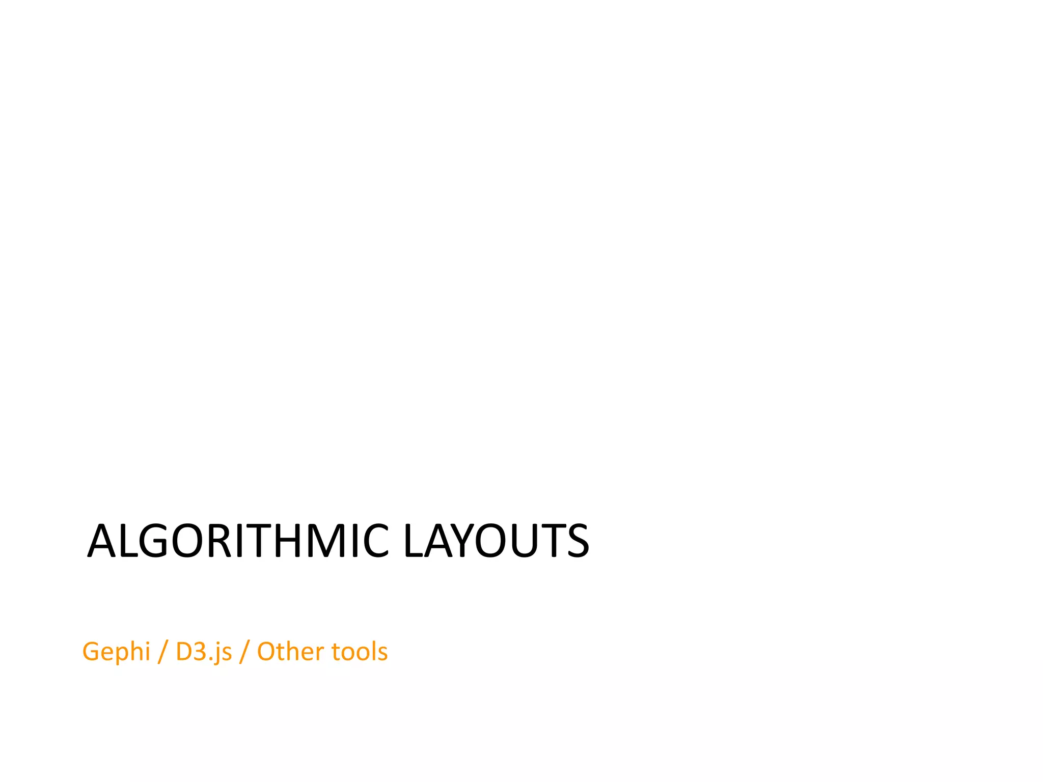 ALGORITHMIC	
  LAYOUTS	
  
Gephi	
  /	
  D3.js	
  /	
  Other	
  tools
 