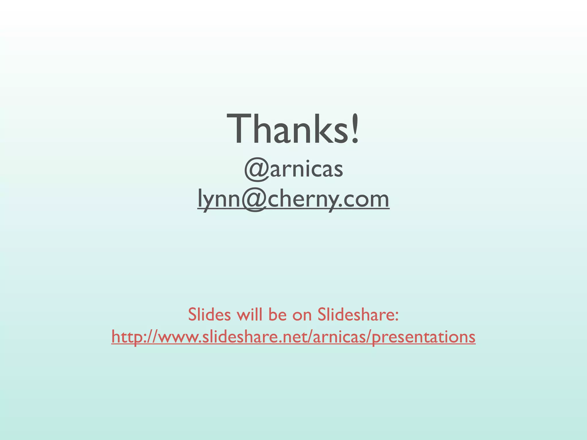 Thanks!
@arnicas
lynn@cherny.com
Slides will be on Slideshare:
http://www.slideshare.net/arnicas/presentations
 