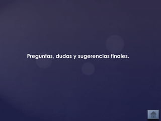 Preguntas, dudas y sugerencias finales.
 