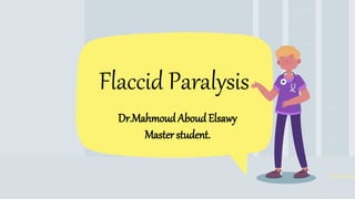 Flaccid Paralysis
Dr.MahmoudAboud Elsawy
Master student.
 