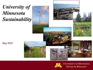 University of
Minnesota
Sustainability


May 2012
Amy Short
Sustainability Director
University of Minnesota
 