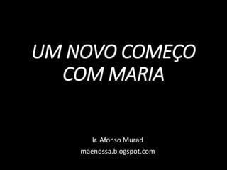 UM NOVO COMEÇO
COM MARIA
Ir. Afonso Murad
maenossa.blogspot.com
 