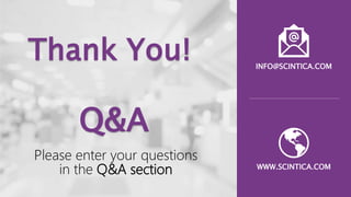 Q&A
WWW.SCINTICA.COM
INFO@SCINTICA.COM
Please enter your questions
in the Q&A section
Thank You!
 