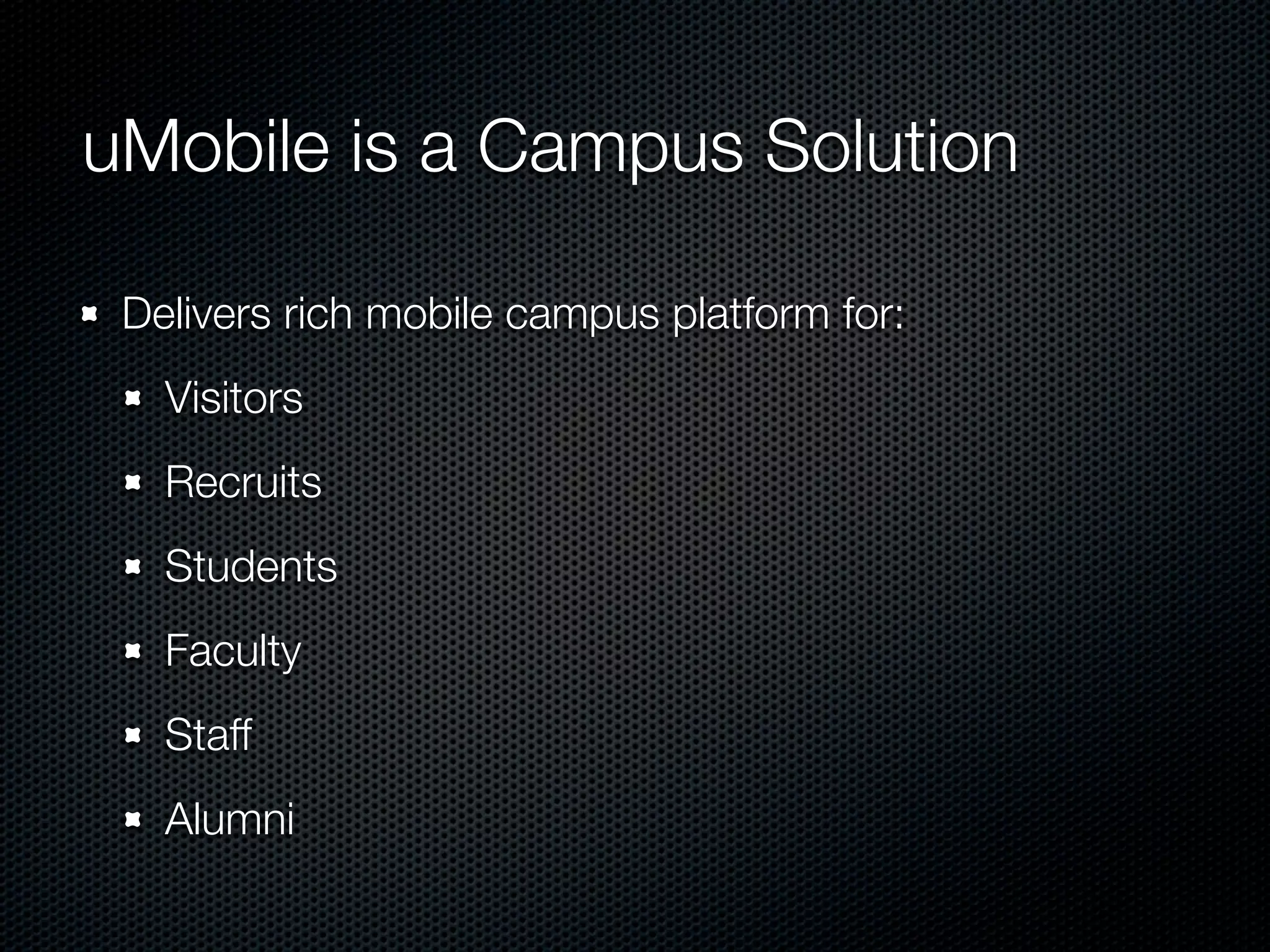 uMobile is a Campus Solution

 Delivers rich mobile campus platform for:
   Visitors
   Recruits
   Students
   Faculty
   Staff
   Alumni
 