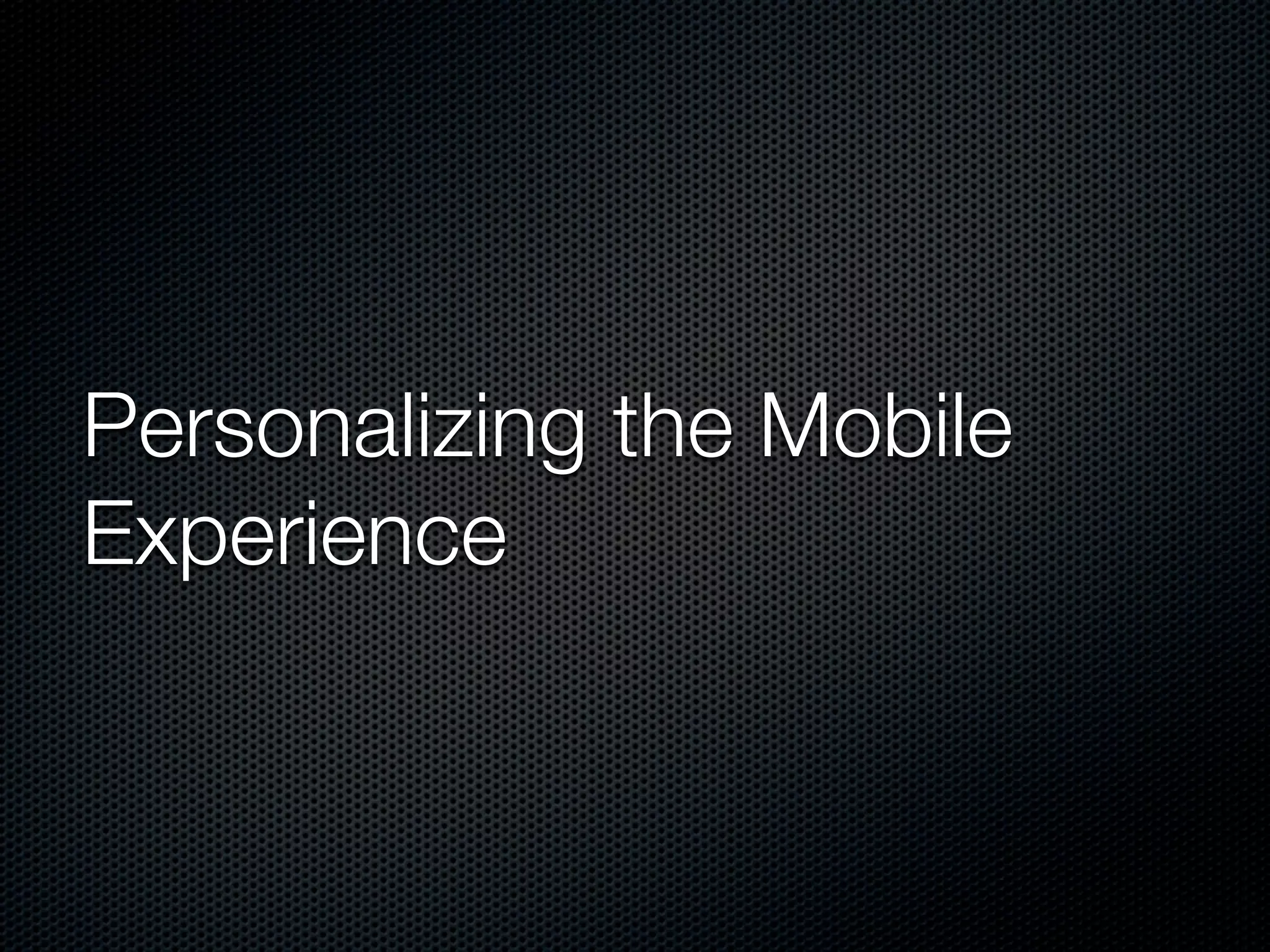 Personalizing the Mobile
Experience
 