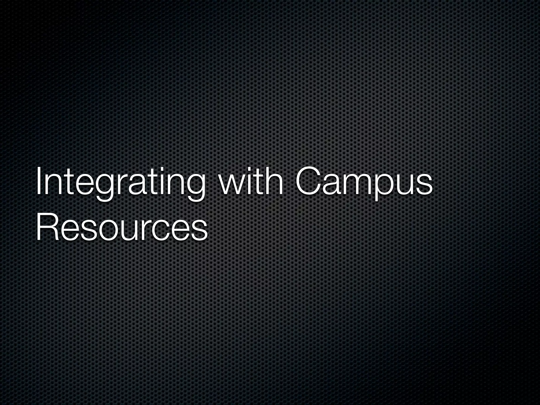 Integrating with Campus
Resources
 