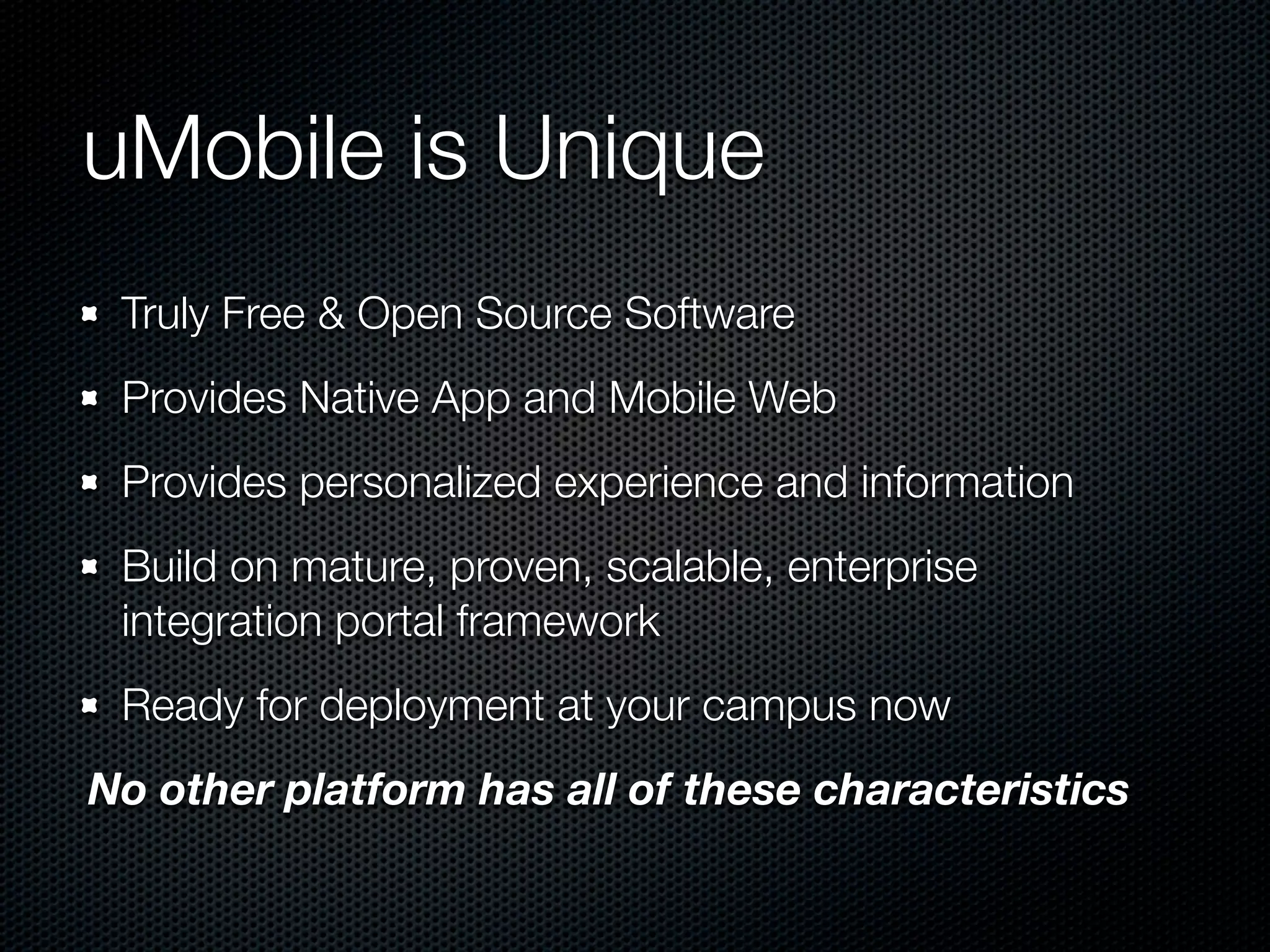 uMobile is Unique
 Truly Free & Open Source Software
 Provides Native App and Mobile Web
 Provides personalized experience and information
 Build on mature, proven, scalable, enterprise
 integration portal framework
 Ready for deployment at your campus now
No other platform has all of these characteristics
 