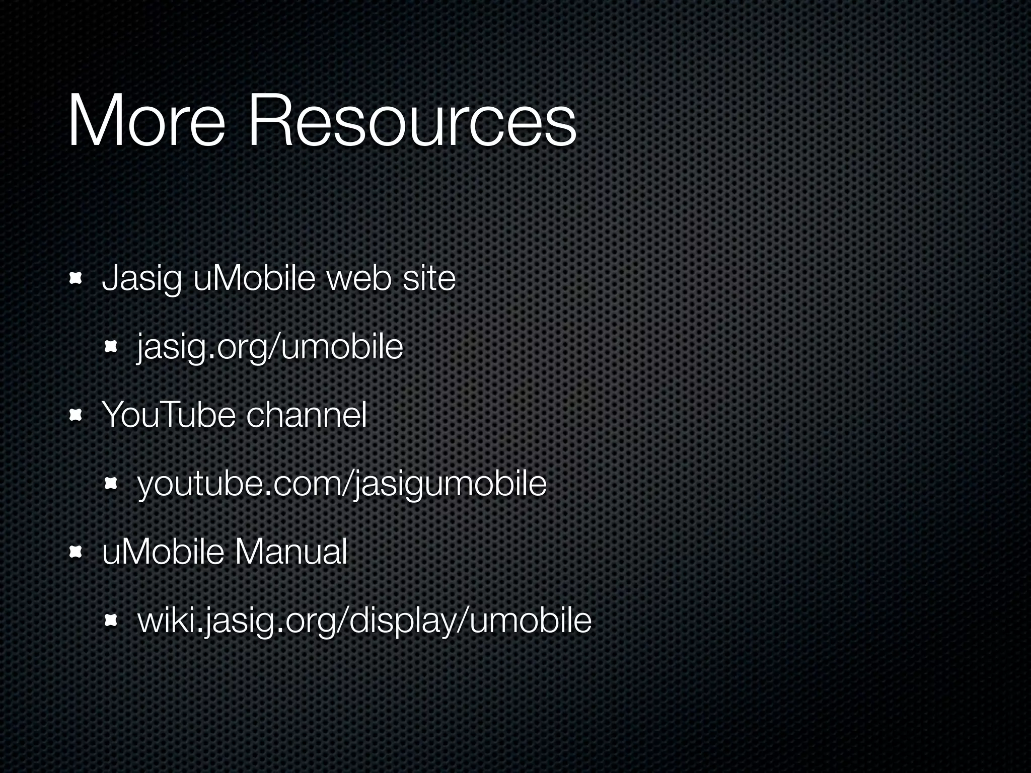 More Resources

Jasig uMobile web site
  jasig.org/umobile
YouTube channel
  youtube.com/jasigumobile
uMobile Manual
  wiki.jasig.org/display/umobile
 