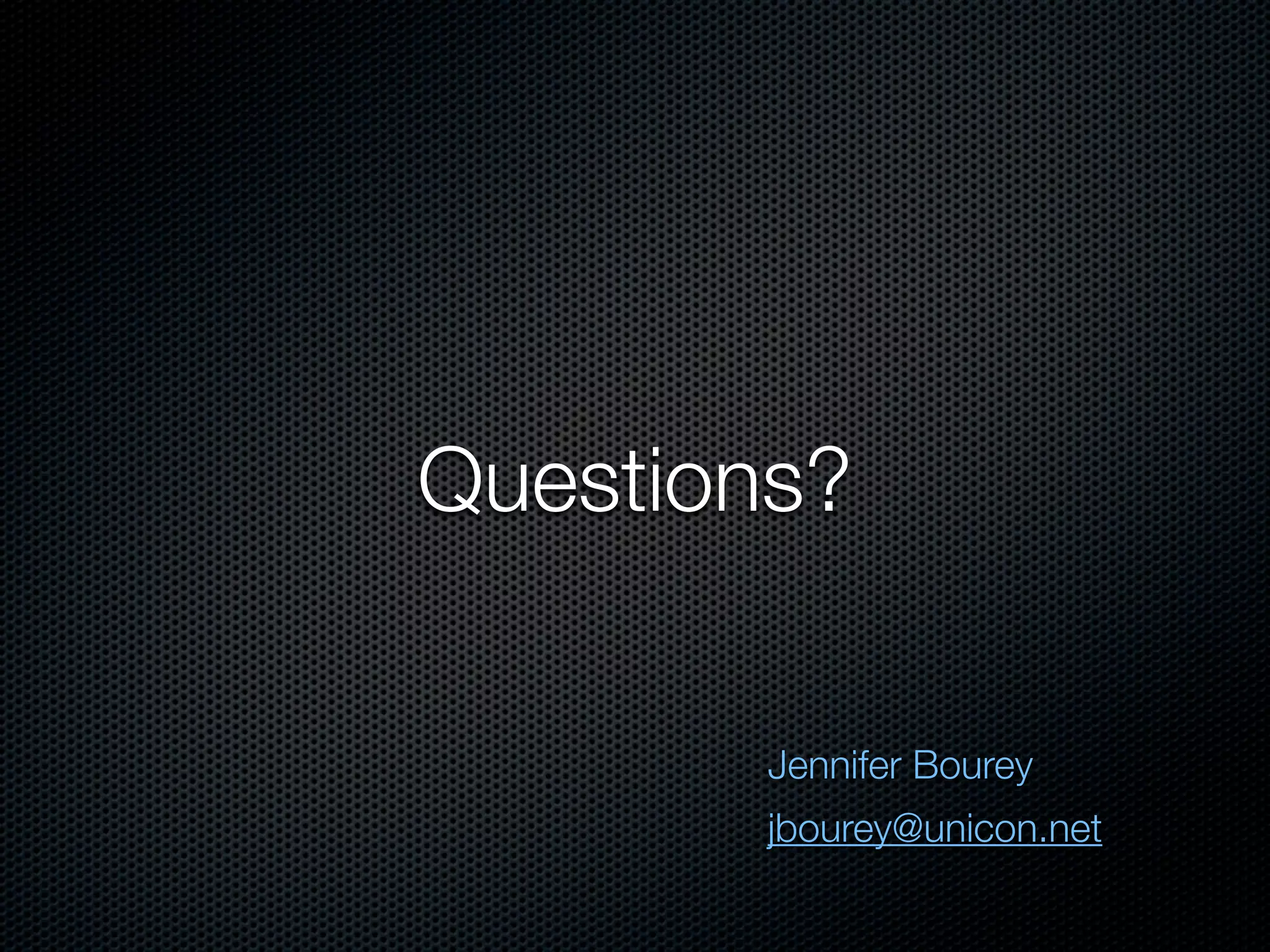 Questions?


        Jennifer Bourey
        jbourey@unicon.net
 