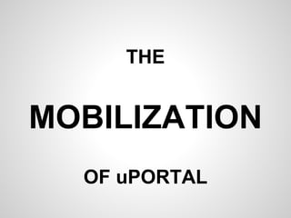 THE
MOBILIZATION
OF uPORTAL
 