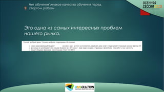 Нет обучениянизкое качество обучения перед
стартом работы 
Это одна из самых интересных проблем
нашего рынка.
 