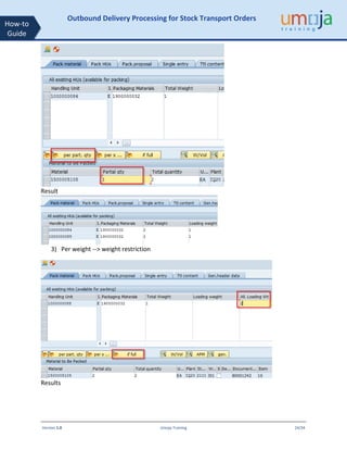 Version 1.0 Umoja Training 24/34
How-to
Guide
Outbound Delivery Processing for Stock Transport Orders
Result
3) Per weight --> weight restriction
Results
 