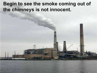   Begin to see the smoke coming out of the chimneys is not innocent. 