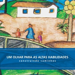 Um olhar para as altas habilidades
c o n s t r u i n d o c a m i n h o s
Capa.indd 1 10/9/08 10:28:10 AM
 