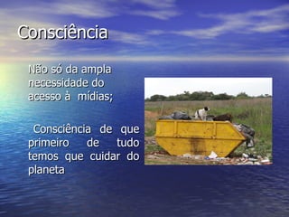 Consciência  <ul><li>Não só da ampla necessidade do acesso à  mídias; </li></ul><ul><li>Consciência de que primeiro de tud...