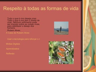 Respeito à todas as formas de vida <ul><li>Tudo o que é vivo deseja viver. Tudo o que é vivo tem o direito de viver. Nenhu...